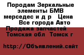 Породам Зеркальные элементы БМВ мерседес и д.р › Цена ­ 500 - Все города Авто » Продажа запчастей   . Томская обл.,Томск г.